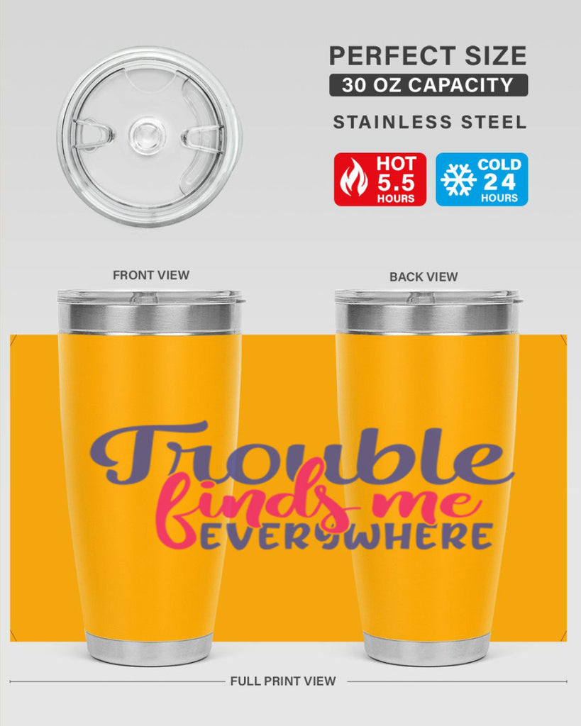 trouble finds me everywhere 363#- mom- Tumbler