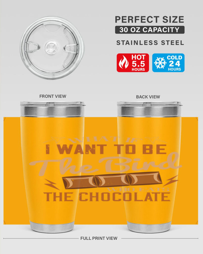 what if i want to be the bird who eats the chocolate 12#- chocolate- Tumbler