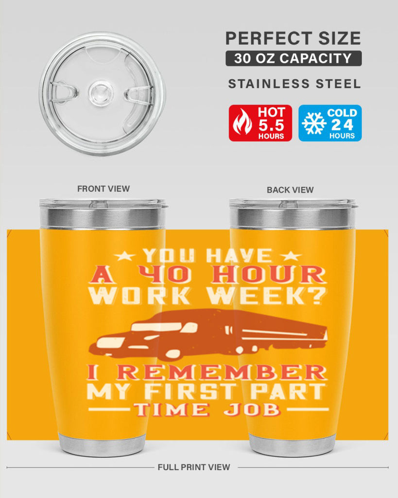 you have a hour work week i remember my first part time job Style 5#- truck driver- tumbler