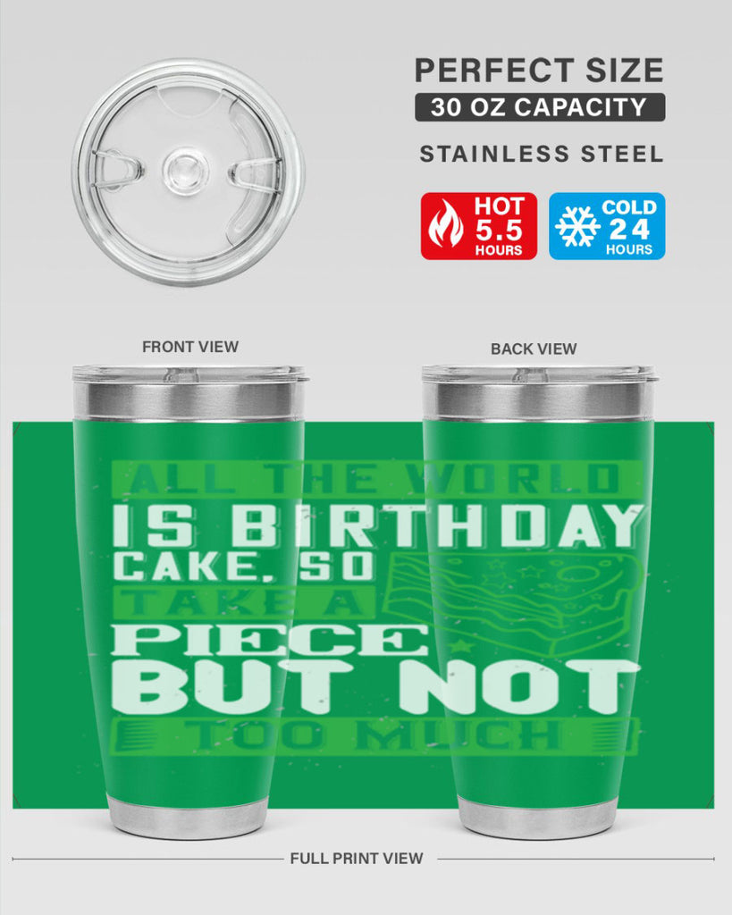 All the world is birthday cake so take a piece but not too much Style 100#- birthday- tumbler