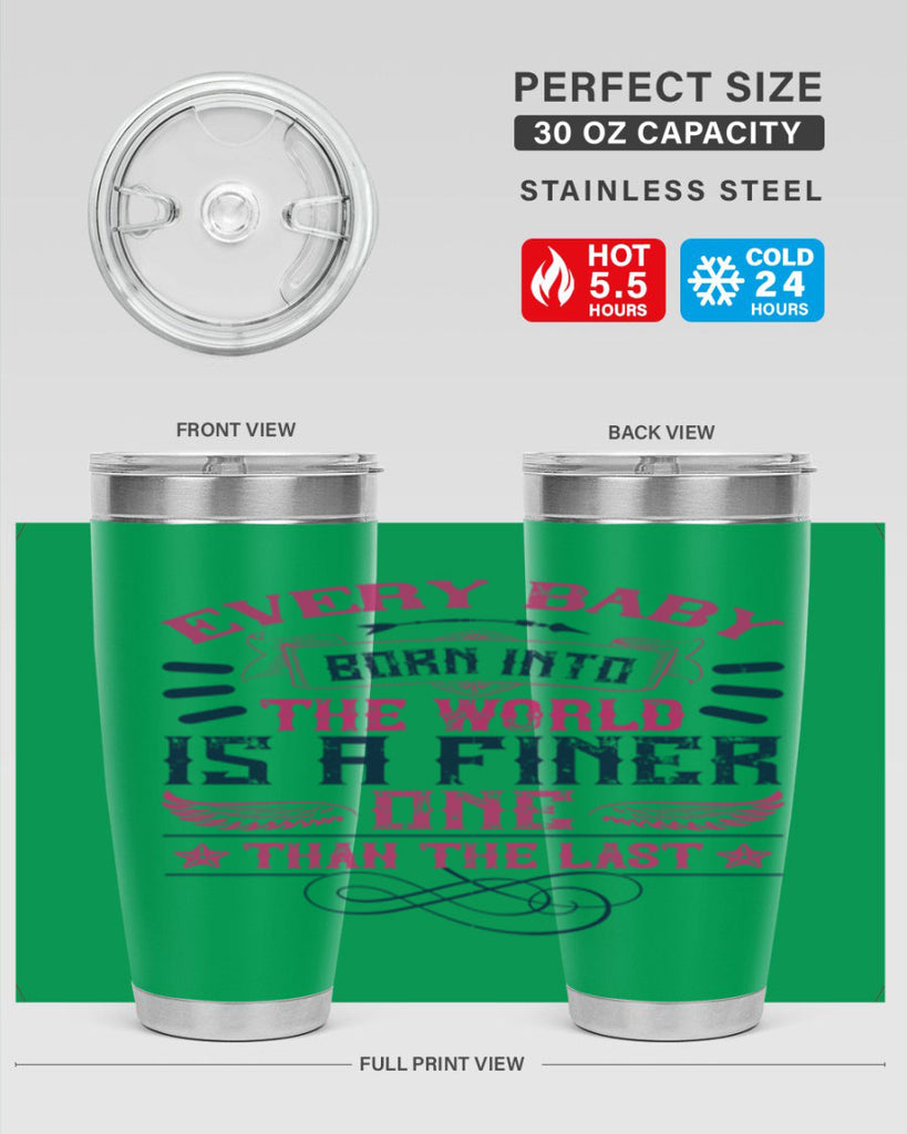Every baby born into the world is a finer one than the last Style 125#- baby- tumbler