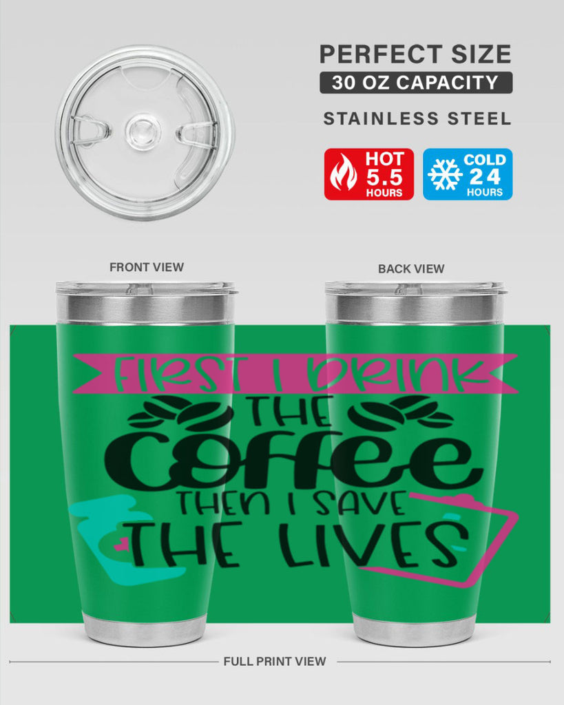 First I Drink The Coffee Then I Save The Lives Style Style 188#- nurse- tumbler