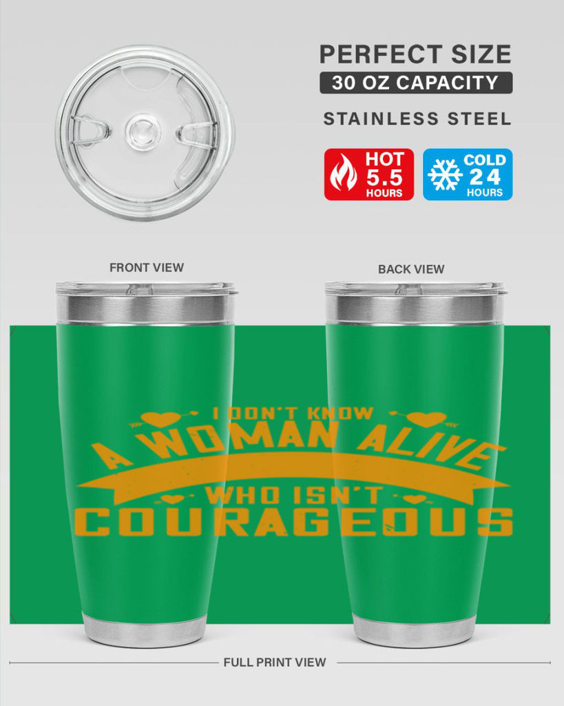 I dont know a woman alive who isnt courageous Style 59#- womens day- Tumbler