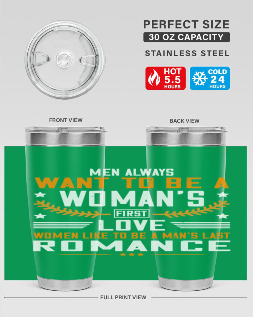 Men always want to be a womans first love women like to be a mans last romance Style 49#- womens day- Tumbler