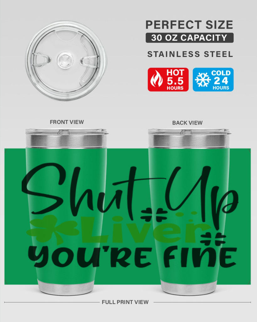 Shut Up Liver Youre Fine Style 146#- St Patricks Day- Tumbler