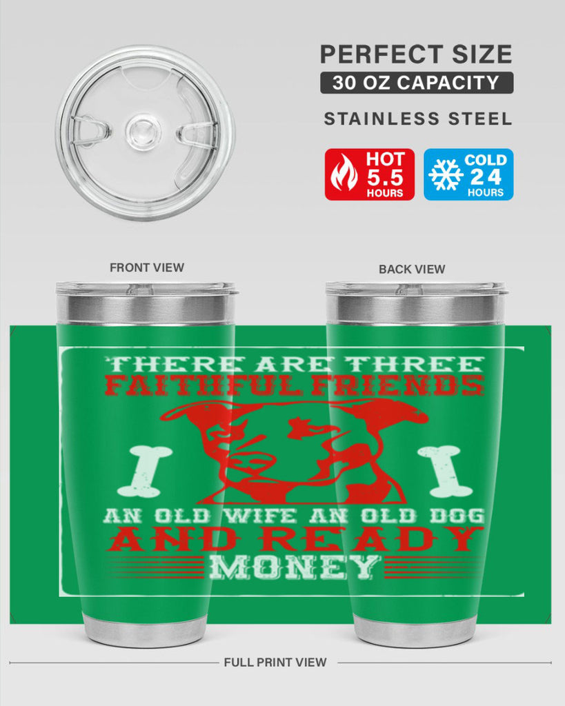 There are three faithful friends an old wife an old dog and ready money Style 146#- dog- Tumbler