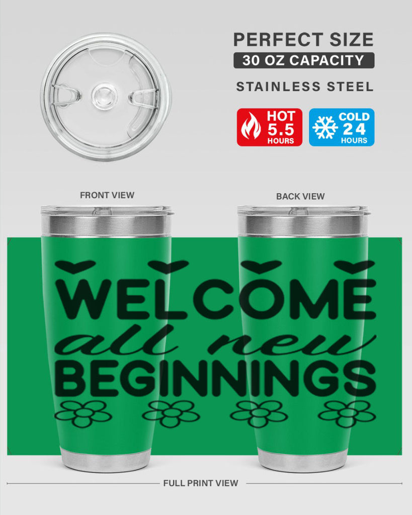 Welcome all new beginnings  593#- spring- Tumbler
