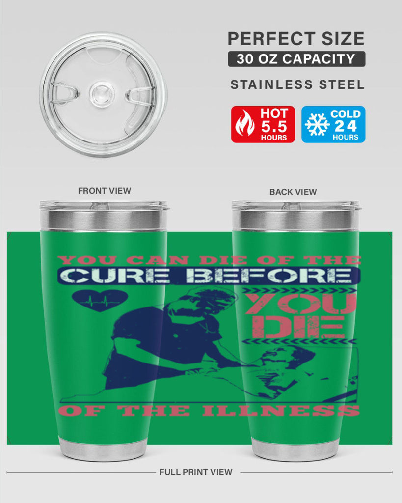 You can die of the cure before you die of the illness Style 9#- medical- tumbler