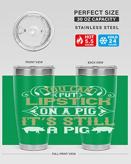 You can put lipstick on a pig It’s still a pig Style 9#- pig- Tumbler