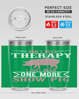 i dont need therapy i just need one more show more Style 75#- pig- Tumbler