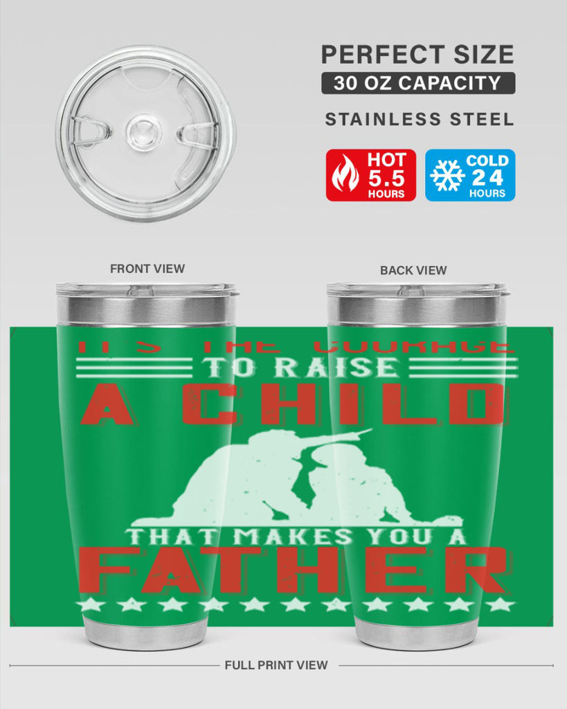 it’s the courage to raise a child that makes you a father 223#- fathers day- Tumbler