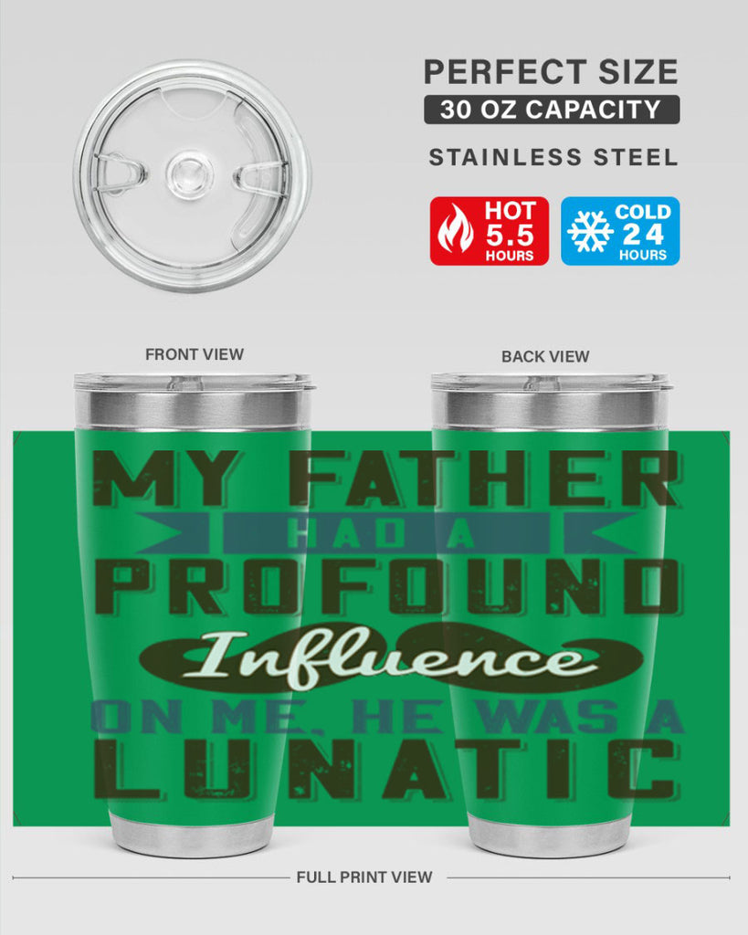 my father had a profound influence on me he was a lunatic 217#- fathers day- Tumbler