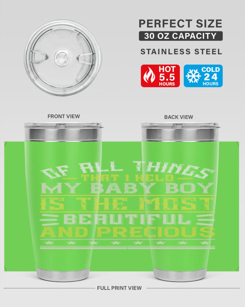 Of all things that I held my baby boy is the most beautiful and precious Style 112#- baby- tumbler