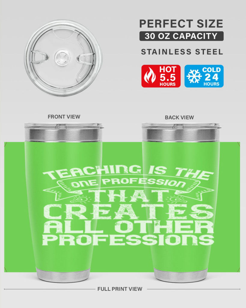 Teaching is the one profession that creates all other professions Style 7#- teacher- tumbler