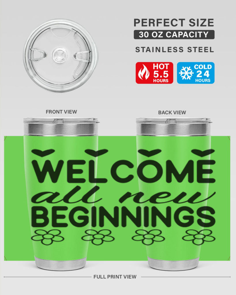 Welcome all new beginnings  593#- spring- Tumbler