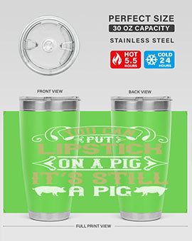 You can put lipstick on a pig It’s still a pig Style 9#- pig- Tumbler