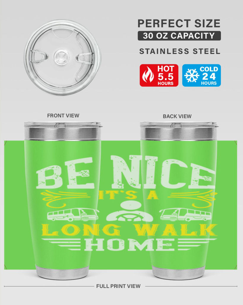 be nice its a long walk home Style 48#- bus driver- tumbler