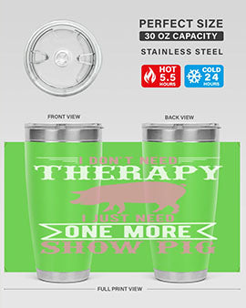 i dont need therapy i just need one more show more Style 75#- pig- Tumbler