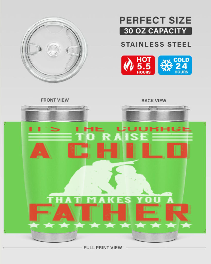 it’s the courage to raise a child that makes you a father 223#- fathers day- Tumbler