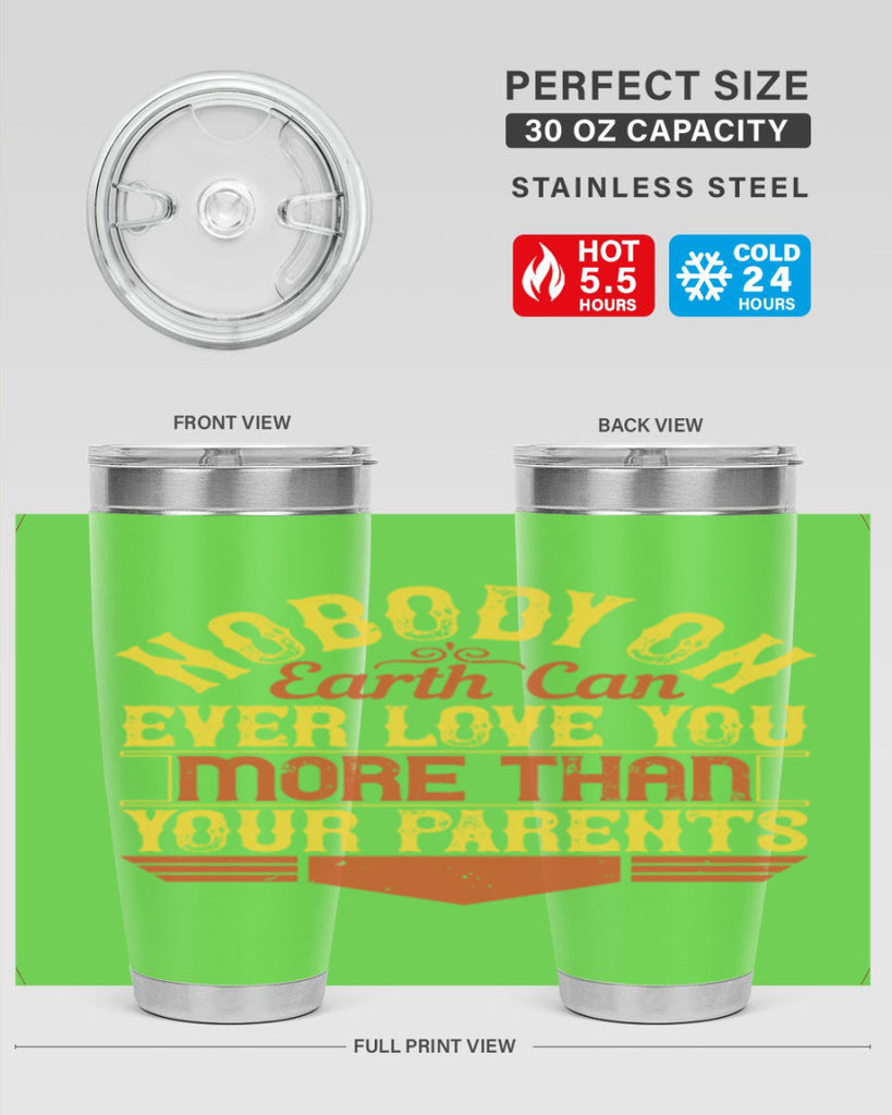 nobody on earth can ever love you more than your parents 32#- Parents Day- Tumbler