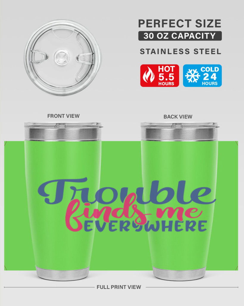 trouble finds me everywhere 363#- mom- Tumbler