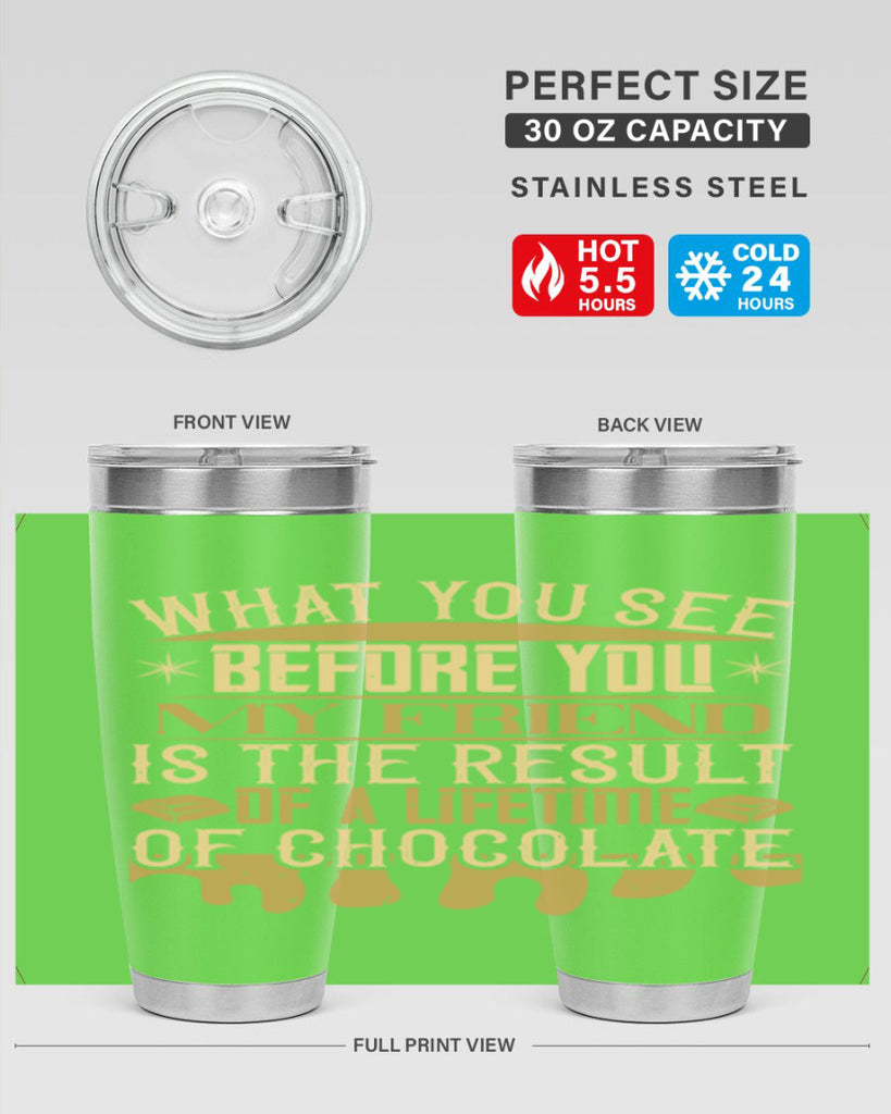 what you see before you my friend is the result of a lifetime of chocolate 11#- chocolate- Tumbler