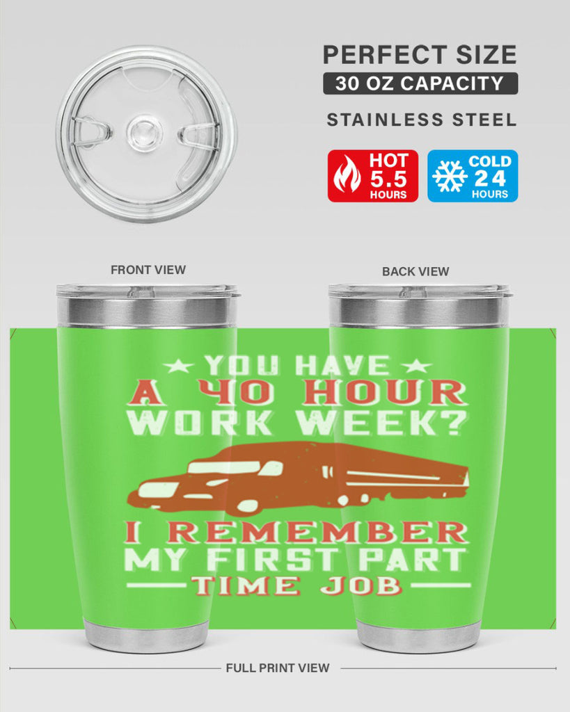 you have a hour work week i remember my first part time job Style 5#- truck driver- tumbler