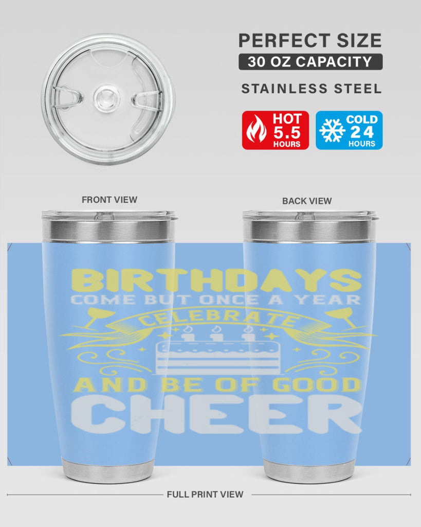 Birthdays come but once a year celebrate and be of good cheer Style 106#- birthday- tumbler