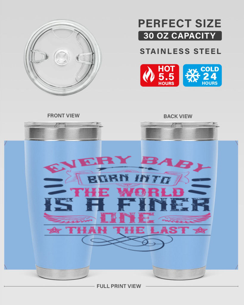 Every baby born into the world is a finer one than the last Style 125#- baby- tumbler