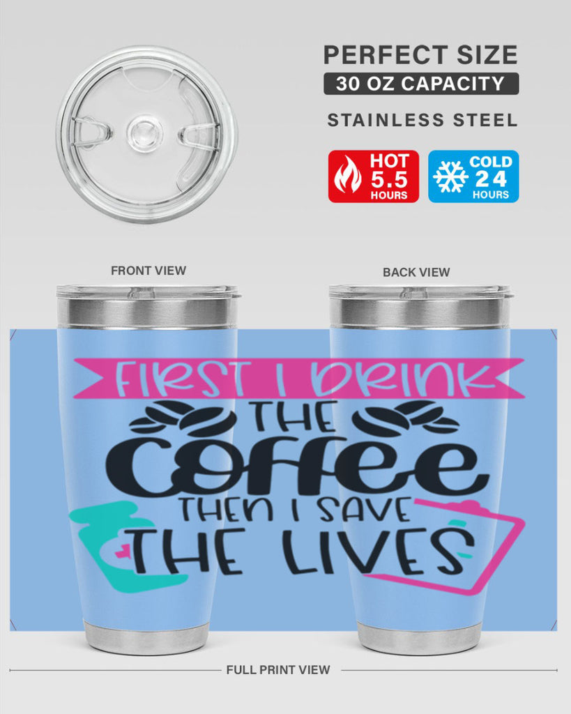 First I Drink The Coffee Then I Save The Lives Style Style 188#- nurse- tumbler