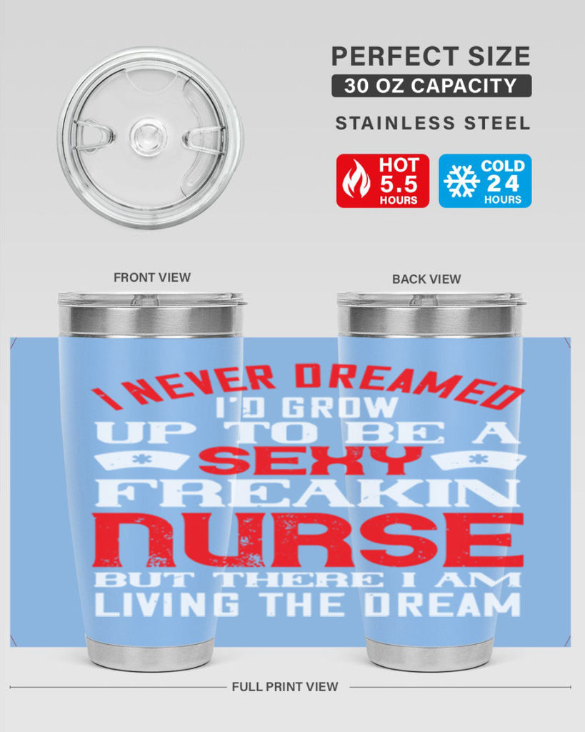 I never dreamed i’d grow up to be a sexy freakin nurse but there i am living the dream Style 315#- nurse- tumbler