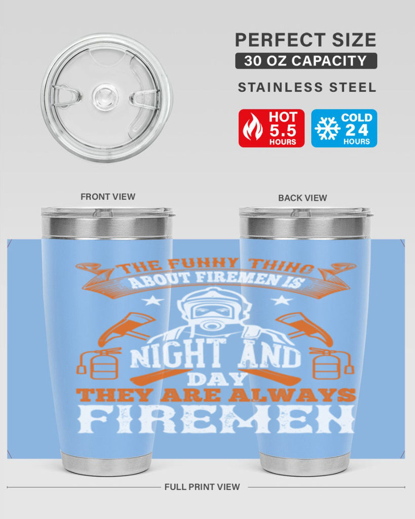 The funny thing about firemen is night and day they are always firemen Style 28#- fire fighter- tumbler