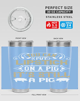 You can put lipstick on a pig It’s still a pig Style 9#- pig- Tumbler