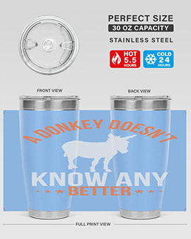 a donkey doesnt know any better Style 5#- donkey- Tumbler