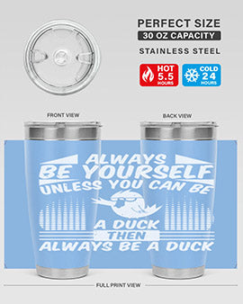 always Be Yourself Unless You Can Be A Duck Then Always Be A Duck Style 28#- duck- Tumbler