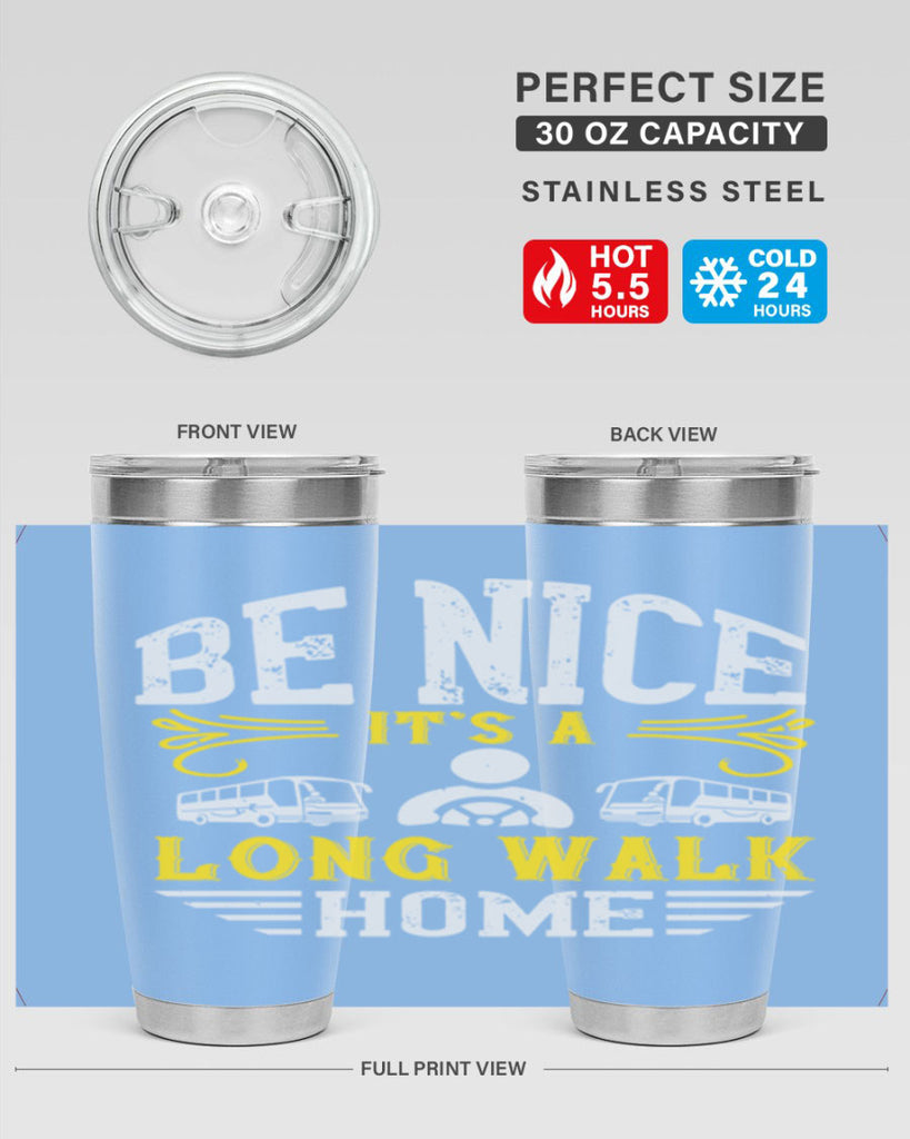 be nice its a long walk home Style 48#- bus driver- tumbler