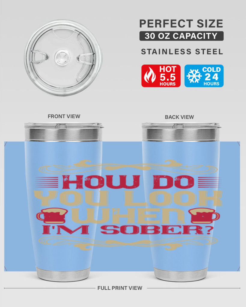 how do you look when im sober 51#- drinking- Tumbler