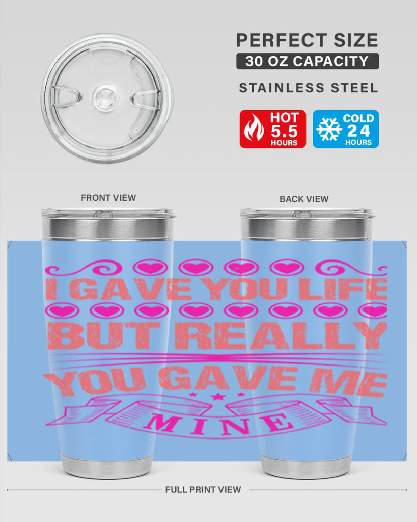 i gave you life but really you gave me mine 70#- mothers day- Tumbler