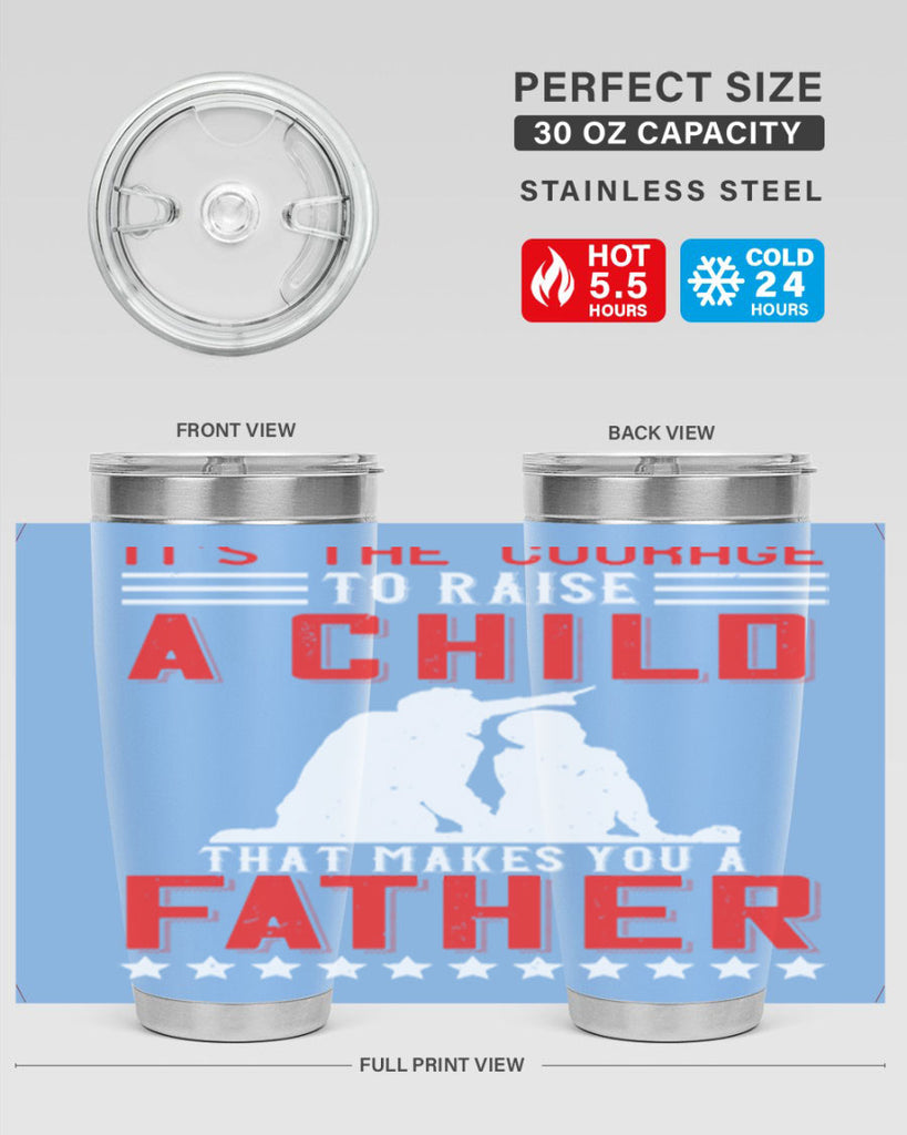 it’s the courage to raise a child that makes you a father 223#- fathers day- Tumbler