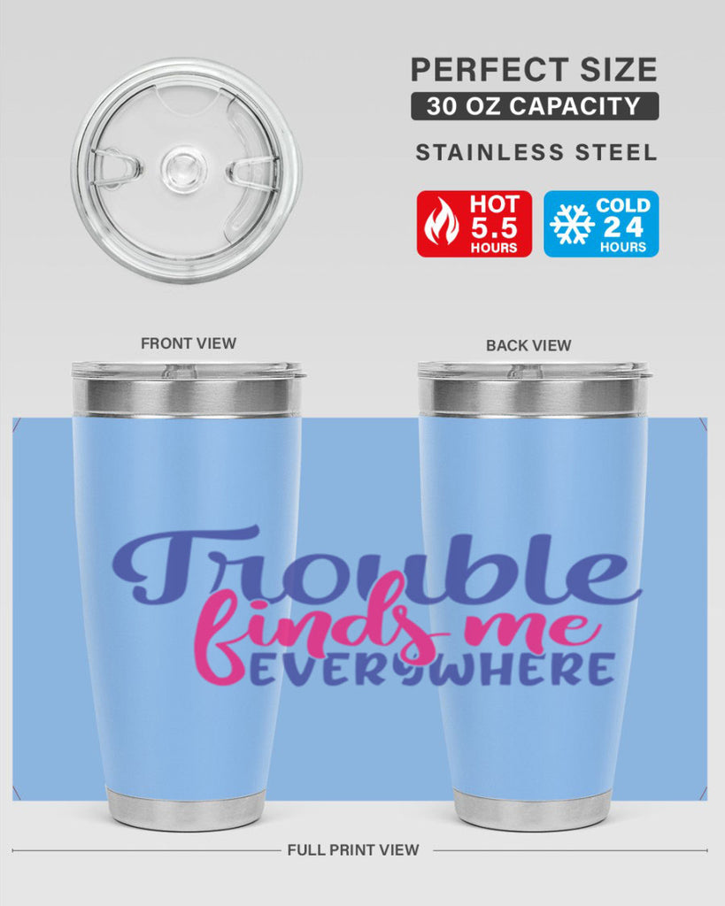 trouble finds me everywhere 363#- mom- Tumbler