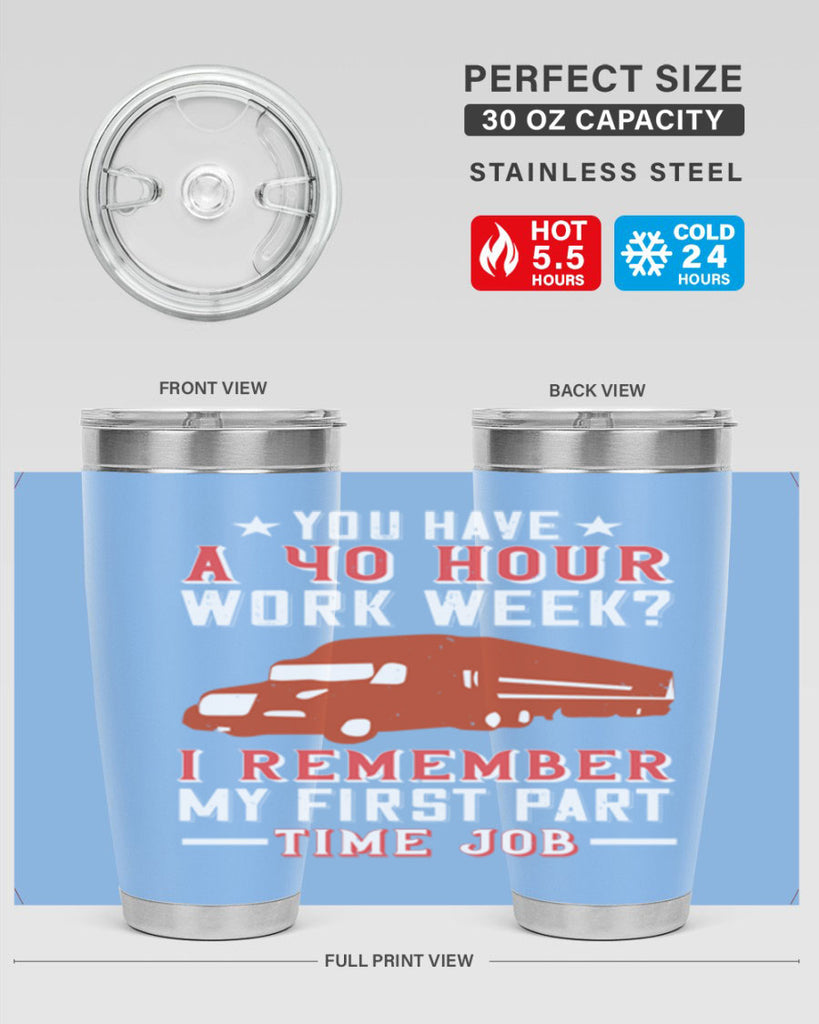 you have a hour work week i remember my first part time job Style 5#- truck driver- tumbler