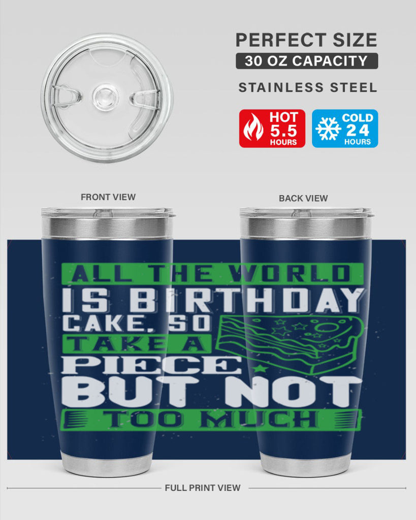 All the world is birthday cake so take a piece but not too much Style 100#- birthday- tumbler