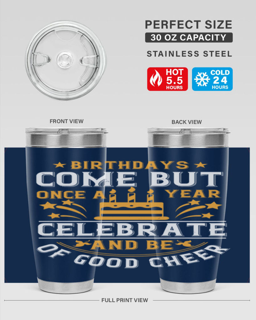 Birthdays come but once a year celebrate and be of good cheer Style 96#- birthday- tumbler