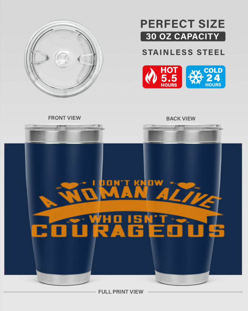 I dont know a woman alive who isnt courageous Style 59#- womens day- Tumbler