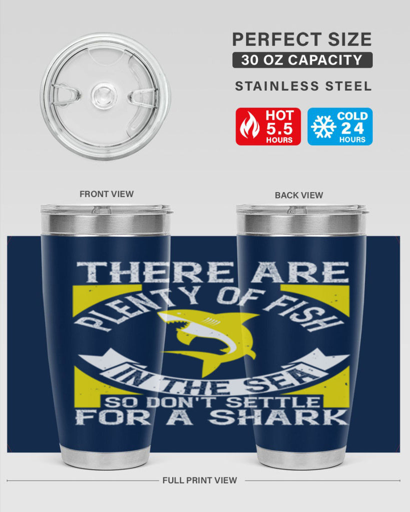 There are plenty of fish in the sea so dont settle for a shark Style 16#- shark  fish- Tumbler