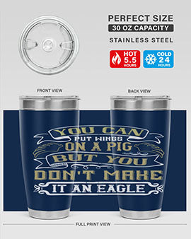 You can put wings on a pig but you dont make it an eagle Style 7#- pig- Tumbler