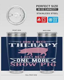 i dont need therapy i just need one more show more Style 75#- pig- Tumbler