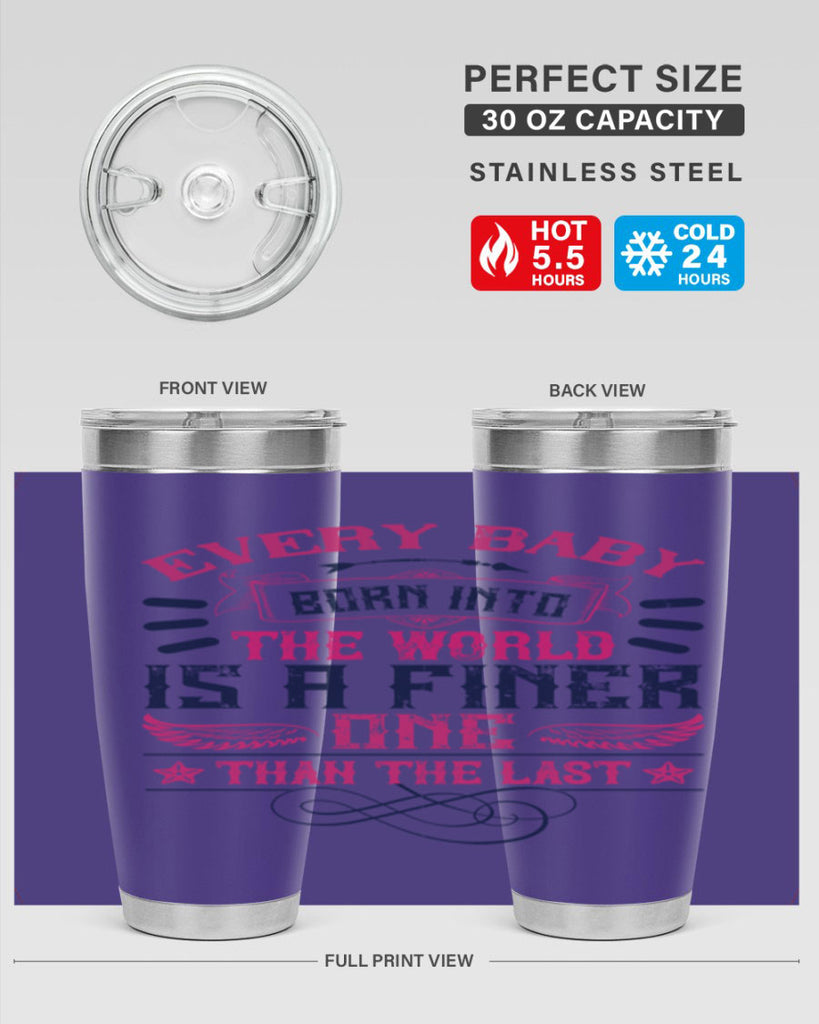 Every baby born into the world is a finer one than the last Style 125#- baby- tumbler