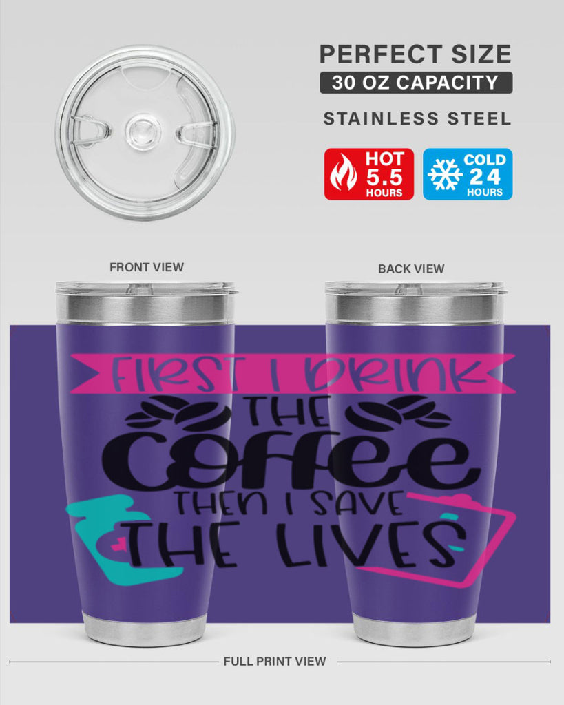 First I Drink The Coffee Then I Save The Lives Style Style 188#- nurse- tumbler