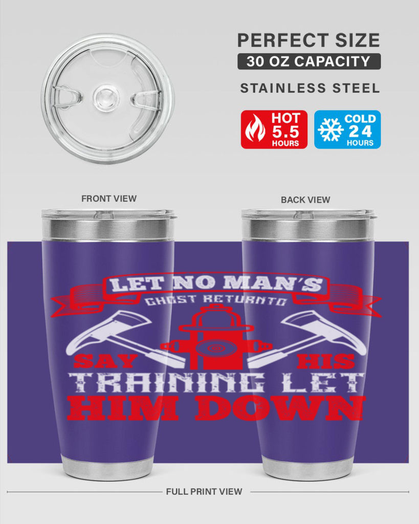 Let no man’s ghost return to say his training let him down Style 52#- fire fighter- tumbler